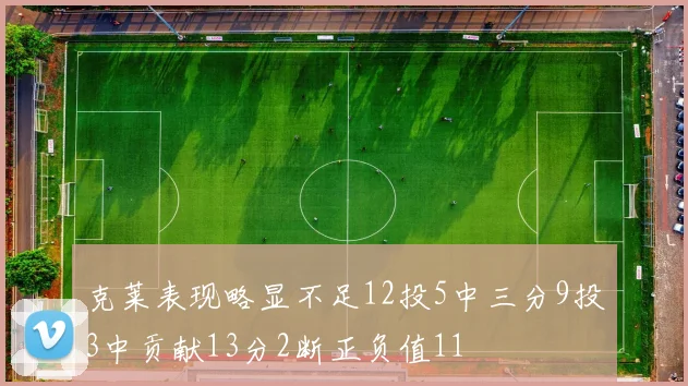 克莱表现略显不足12投5中三分9投3中贡献13分2断正负值11