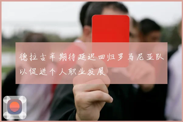 德拉古辛期待延迟回归罗马尼亚队以促进个人职业发展