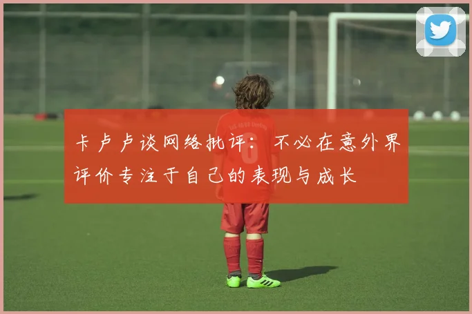 卡卢卢谈网络批评：不必在意外界评价专注于自己的表现与成长